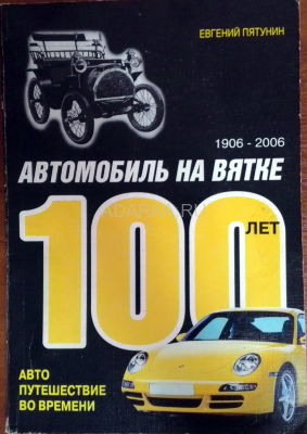 Автомобиль на Вятке. Сто лет Автор рассматривает вехи развития автомобильного дела с 1906 по 2000-е годы в Вятской губерне и Кировской области. 