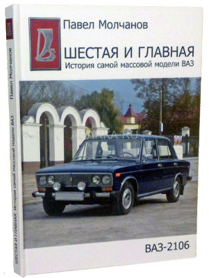 Шестая и главная. История самой массовой модели ВАЗ Небольшая авторская книга посвящена истории ВАЗ-2106, самой массовой модели "Жигулей" волжского автозавода.