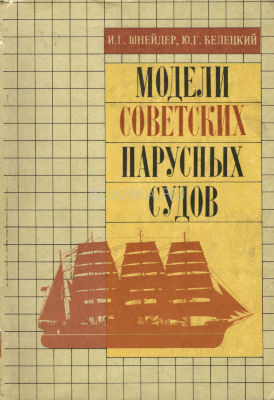 Модели советских парусных судов Книга для судомоделистов, юных моряков и всех, кто интересуется историей отечественного судостроения.
